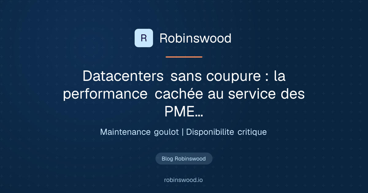 Illustration Robinswood : Datacenters sans coupure : la performance cachée au service des PME…