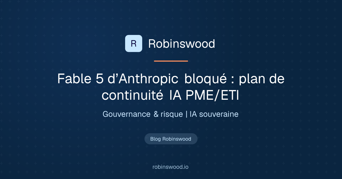 Fable 5 d’Anthropic bloqué : plan de continuité IA PME/ETI